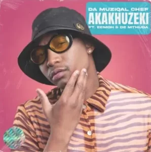 Da Muziqal Chef – Akakhuzeki ft De Mthuda & Eemoh