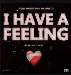 Sizwe Nineteen & De’vine 07 – I Have A Feeling ft. RubyGold