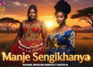 Makhadzi x Master KG x Nkosazana Daughter & Kharishma - Manje Sengikhanya Mp3 DOWNLOAD