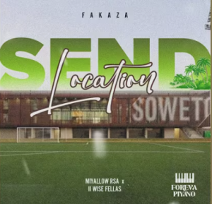 Fakaza702 - Send Location (Main Mix) ft. Miyallow RSA & II Wise Fellas Mp3 DOWNLOAD