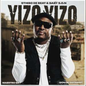 Sthibo De Beat & Baby Son - Yizo Yizo Ft. Maestro SA & Don De Guitarist Mp3 DOWNLOAD