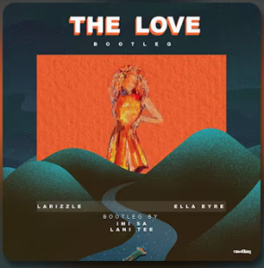 Larizzle & Ella Eyre - The Love (IMi SA & Lani Tee Bootleg) Mp3 DOWNLOAD