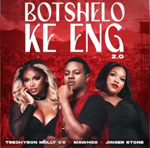 Trechyson Molly vx, Jinger Stone & MaWhoo - Botshelo Ke Eng 2.0 Mp3 DOWNLOAD