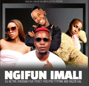 Dj Active Khoisan Ft Percy Five x Pretty Pink & Razor Gal - Ngifun Imali Mp3 DOWNLOAD