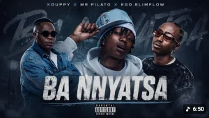 Xduppy, Mr Pilato & Ego Slimflow - Ba Nnyatsa Mp3 DOWNLOAD