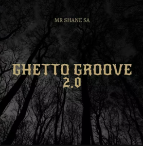 Mr Shane SA - Ghetto Groove 2.0 Mp3 DOWNLOAD