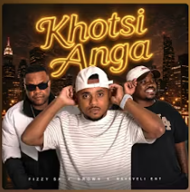 FIZZY SA - Khotsi anga ft Brown & Makaveli Ent Mp3 DOWNLOAD