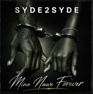 SYDE2SYDE - Mina Nawe Forever Mp3 DOWNLOAD